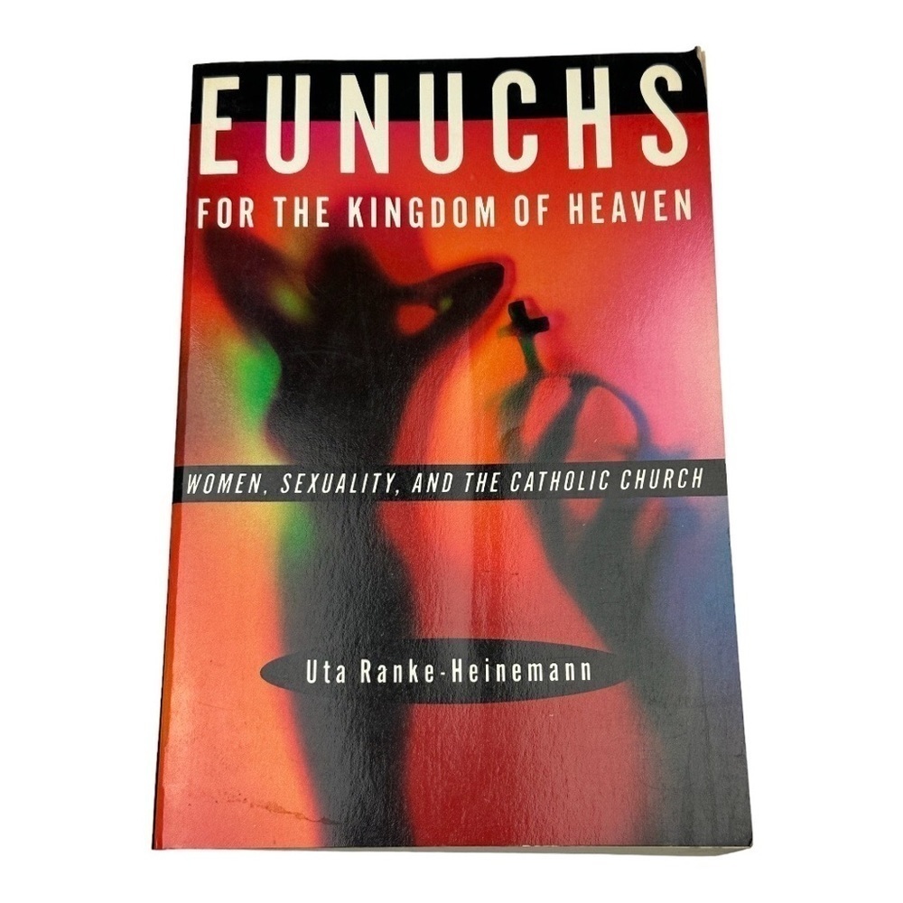 Eunuchs For The Kingdom Of Heaven By Uta Ranke-Heinemann